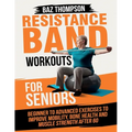 Resistance Band Workouts for Seniors: Beginner to Advanced Exercises to Improve Mobility, Bone Health and Muscle Strength After 60 - Paperback